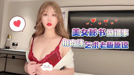 美女秘书犯错用身体求饶老板原谅 萝莉社国产原创