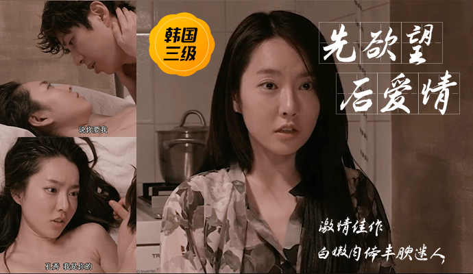 《先欲望后爱情》激情佳作，白嫩肉体丰腴迷人，高清修复字幕版，尽享视觉盛宴。