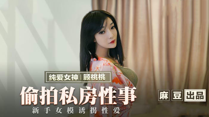 国产麻豆MMZ030私房性事偷拍 激情四射原创新作