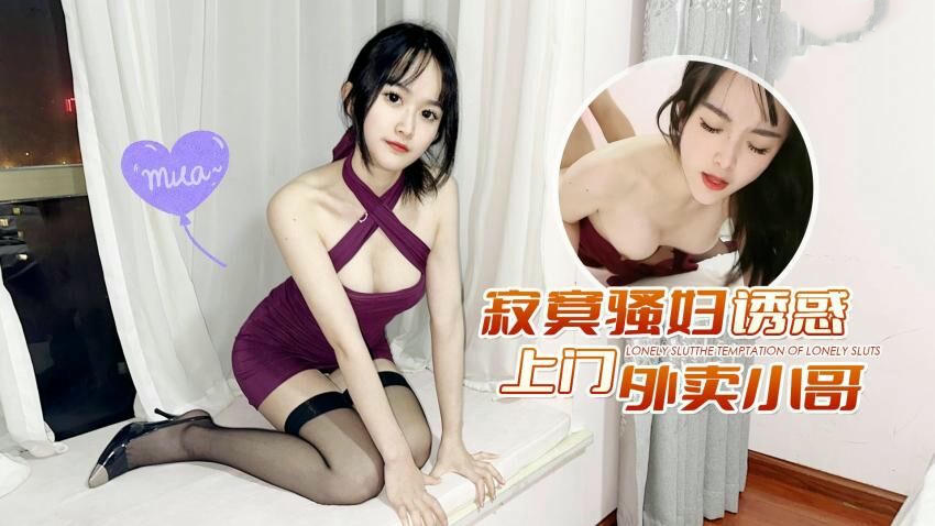 寂寞少妇诱惑上门外卖小哥，小冉（薇薇）春情难耐，国产原创萝莉社作品