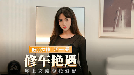 修车艳遇赵一曼：国产麻豆传媒原创，性感技师诱惑服务，激情难耐，尽情释放。