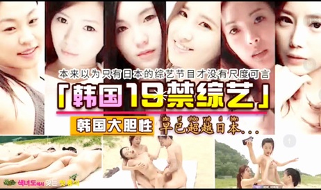 韩国19禁综艺尺度大开 成人内容令人脸红心跳 极致诱惑 禁忌之爱