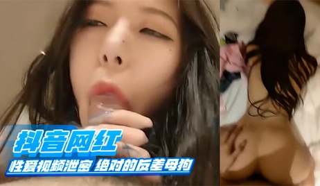 抖音网红私密视频外流，极致诱惑反差曝光，真实网曝私密瞬间