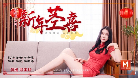 春节淫过年-下：麻豆国产美女春节淫乱群交，国产麻豆女优春节狂欢