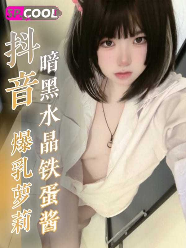 暗黑水晶铁蛋酱爆乳萝莉私拍超大尺度福利视频流出