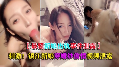 镇江新娘婚纱出轨伴郎，偷情视频曝光震惊全网