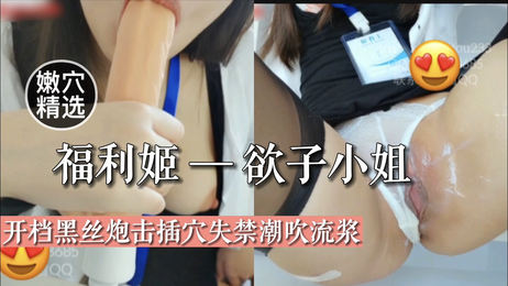 福利姬黑丝少女失禁流浆自慰炮机插穴嘲吹