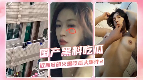 国产黑料吃瓜 近期多部火爆吃瓜大事件2 激情曝光 成人内幕 热门事件 吃瓜