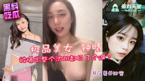 沈阳极品美女钟晴性爱视频曝光，男友公开其黑料，吃瓜群众震惊！
