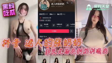抖音张奶奶美乳尤物定制大尺度福利流出 黑料 吃瓜