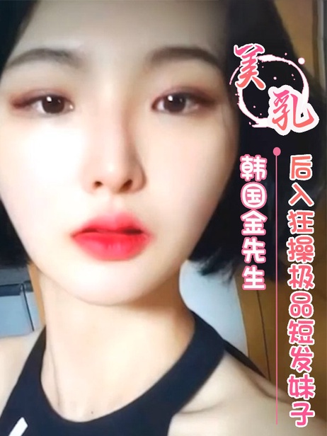 金先生狂操短发极品妹子，美乳美腿自拍诱惑