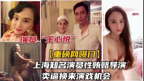 上海演员王心悦性贿赂导演 露脸勾引操逼视频泄露 热点 爆料
