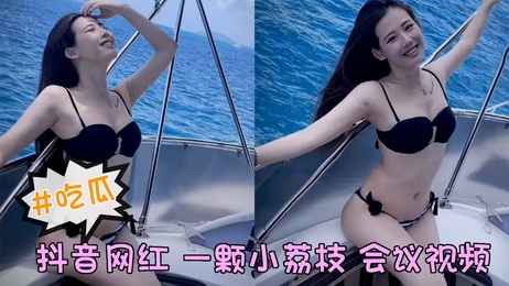 抖音网红一颗小荔枝会议视频曝光 私密画面流出 吃瓜群众热议