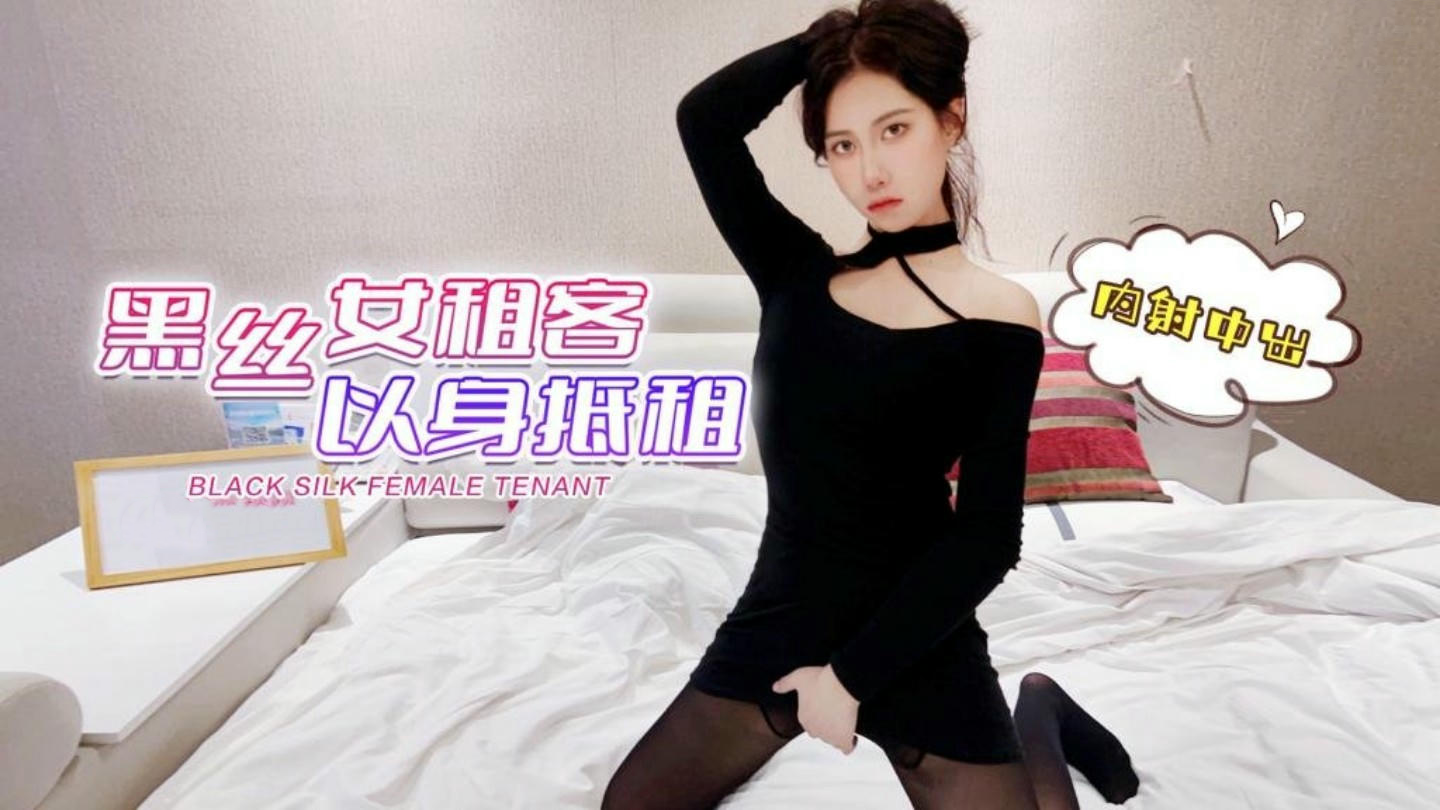 黑丝女租客以身抵租，萝莉社宠溺调教，国产原创激情戏码