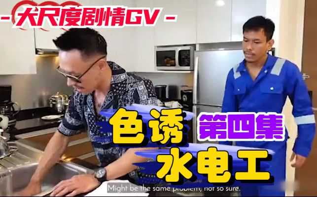 色诱水电工：小鲜肉无套诱惑，台湾剧情GV，精液横飞的激情对白