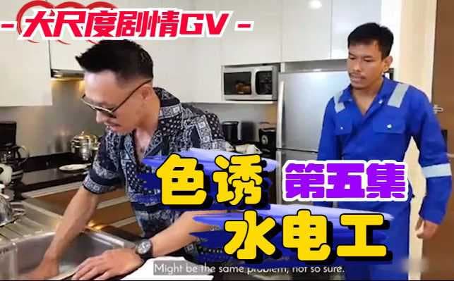 色诱水电工小鲜肉无套诱惑，剧情GV激情射精
