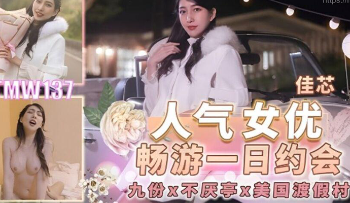 梁佳芯TMW137人气女优畅玩游戏一日约会 国产原创天美