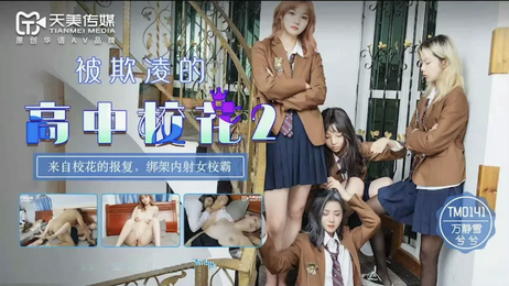 万静雪顾小北：被欺凌的高中校花2，校花的报复绑架女校霸强奸内射