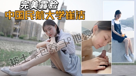 民航校花崔洁3P激情曝光，土豪包养内情大揭秘！