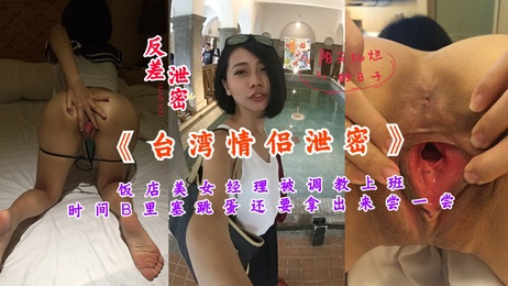 台湾情侣泄密 饭店美女经理被调教成母狗 穴里塞跳蛋舔食玩味 #成人 #色情