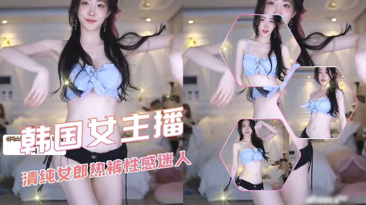 韩国女主播清纯火辣牛仔热裤性感迷人直播诱惑