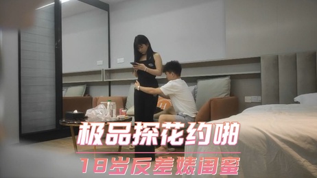极品探花约啪 18岁反差婊闺蜜 口交偷拍私密瞬间