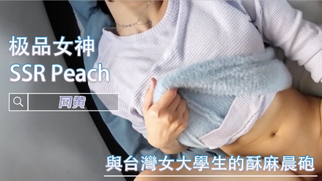 台湾女大学生SSR Peach的酥麻晨炮体验 女神福利姬
