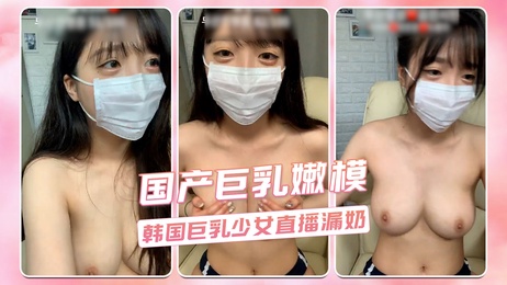 国产巨乳嫩模韩国少女直播露点自拍 诱人曲线尽显