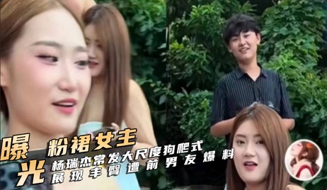 杨瑞杰前男友曝光不雅视频 狗爬式展示丰臀私密画面流出 微密圈真实黑料情报