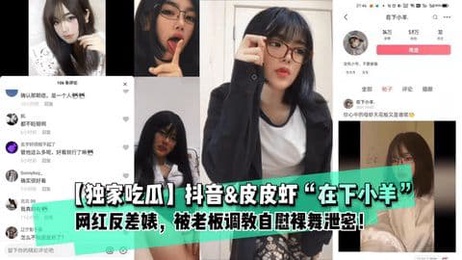抖音网红反差老板私密调教自慰裸舞视频外流