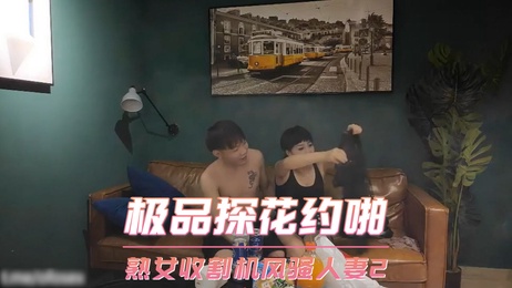 极品探花约啪风骚人妻 熟女收割机口交偷拍激情夜