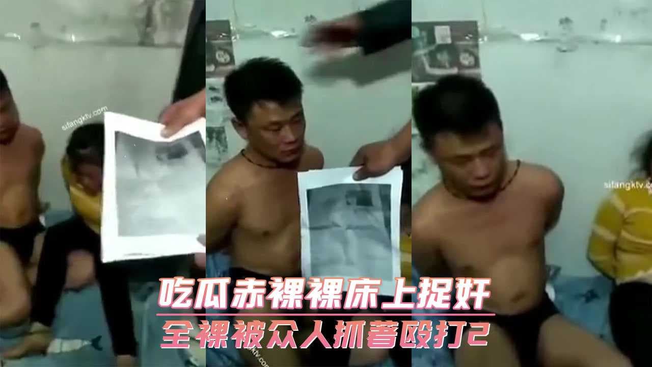床上捉奸全裸被抓 众人围观殴打羞辱