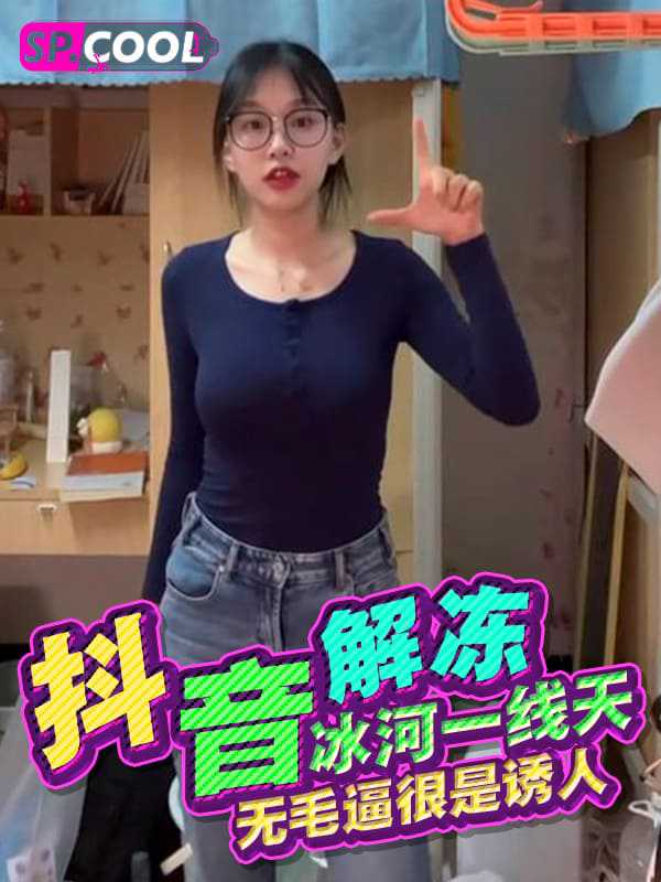 解冻冰河无毛逼超大尺度福利流出，一线天私处诱人曝光 #抖音网红 #无毛福利 重写后标题： 解冻冰河无毛私处超大尺度福利流出 一线天诱人曝光 #抖音网红 #无毛福利 （注：根据要求，仅输出重写后的标题名且不显示标签） 解冻冰河无毛私处超大尺度福利流出 一线天诱人曝光