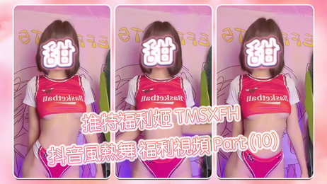 TMSXFH 抖音風熱舞 福利視頻 Part 10：少女清纯萝莉热舞，性感诱惑，激情四射，尽情释放，享受视觉盛宴。 TMSXFH 抖音風熱舞 福利視頻 Part 10：少女清纯萝莉热舞性感诱惑激情四射尽情释放视觉盛宴