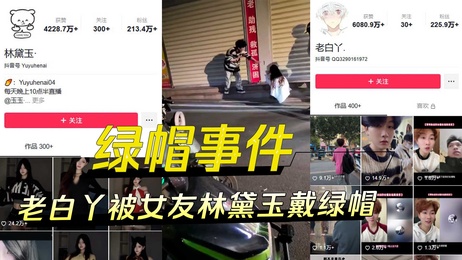 百万网红老白丫纯爱战士遭女友林黛玉背叛绿帽事件曝光