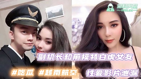 越南航空副机长HaDuy与前模特女友AuHaMy私密影片外流，激情画面曝光。