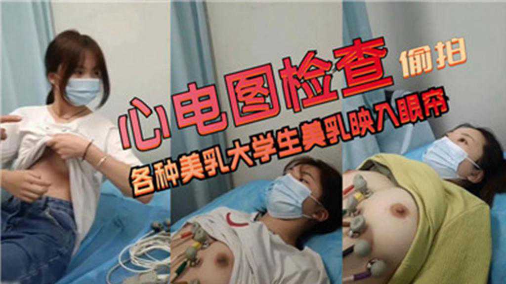 医院偷拍：心电图检查室，美乳大学生春光乍泄 医院 偷拍