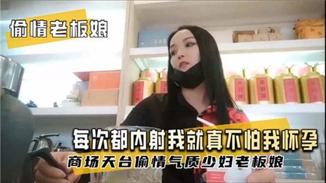 偷情老板娘：内射的危险游戏，粉嫩诱惑，御姐风情