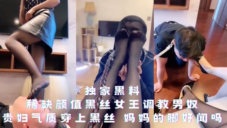 黑丝女王调教男奴，贵妇气质诱惑，脚香迷人，奴性觉醒，服从女王命令。