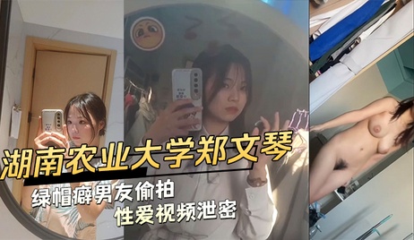 湖南农业大学郑文琴男友偷拍性爱视频外流
