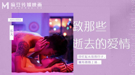 致那些逝去的爱情，原创国产麻豆传媒呈现，激情四射的成人体验