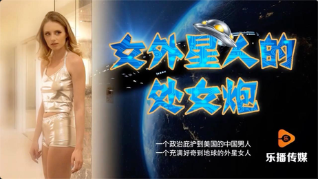 女外星人与中国男人激情摩擦，乐播传媒原创国产成人影片
