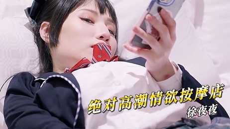 徐夜夜高潮按摩店：巨乳制服诱惑，调教极致快感