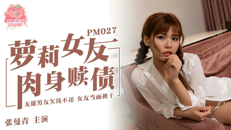 萝莉女友张曼青肉身偿债，甜美呻吟，国产原创蜜桃影像传媒力作