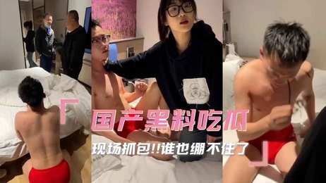 国产黑料吃瓜现场抓包 激情画面曝光 无人能忍