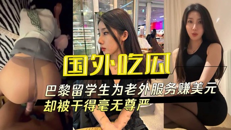 巴黎留学生为老外提供服务赚美元，被后入时毫无尊严，洋肠侵入让其备感屈辱。