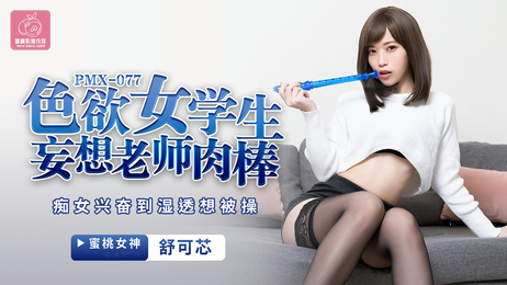 女学生对老师充满渴望，舒可芯的肉棒让她迷恋不已，国产原创蜜桃影像传媒呈现。