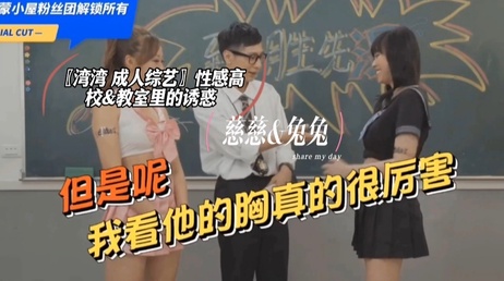 性感高校里的教室诱惑，慈慈与兔兔的色情综艺表演，充满挑逗与刺激的氛围。