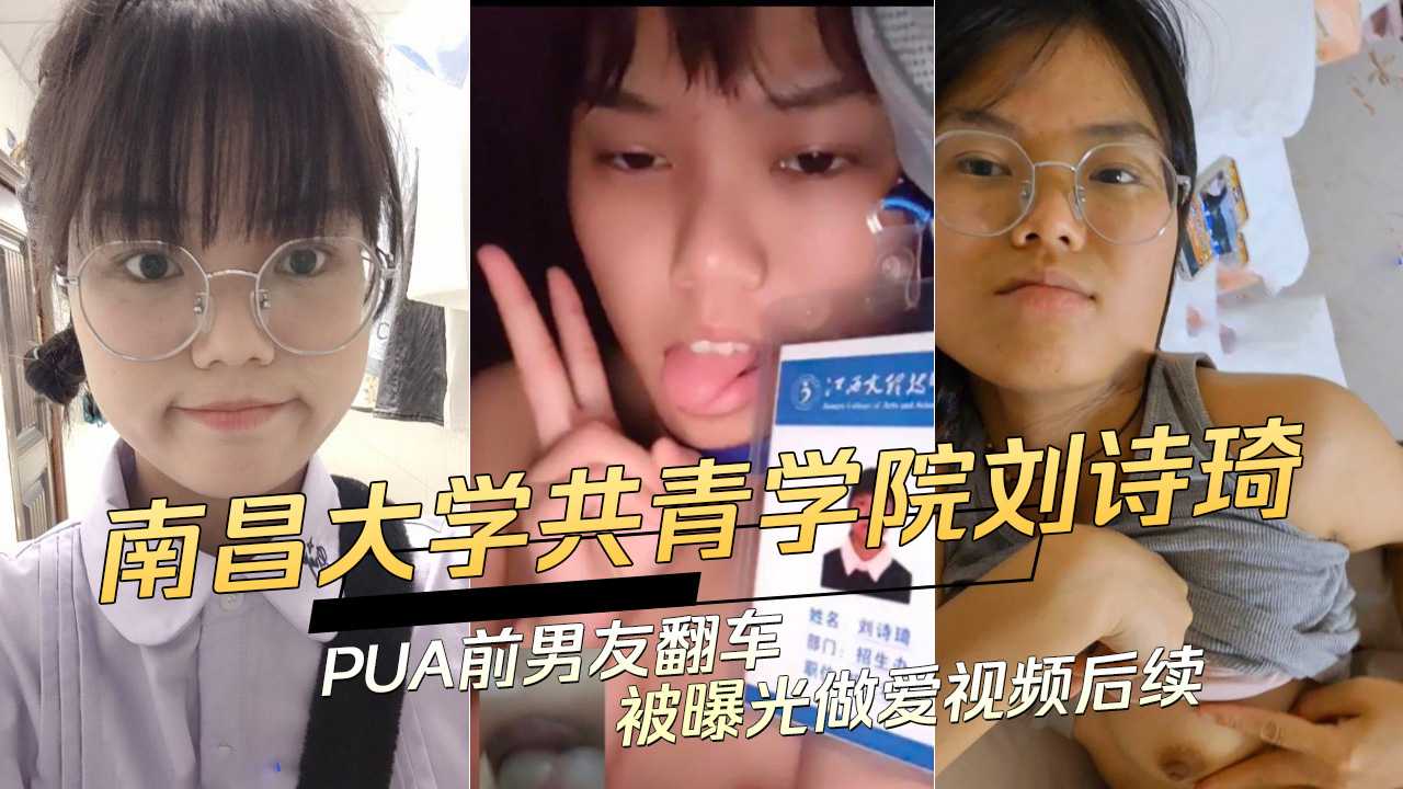 南昌大学共青学院刘诗琦PUA前男友翻车后被曝光的91视频引发热议，黑料吃瓜群众纷纷围观她的大尺度做爱场面。