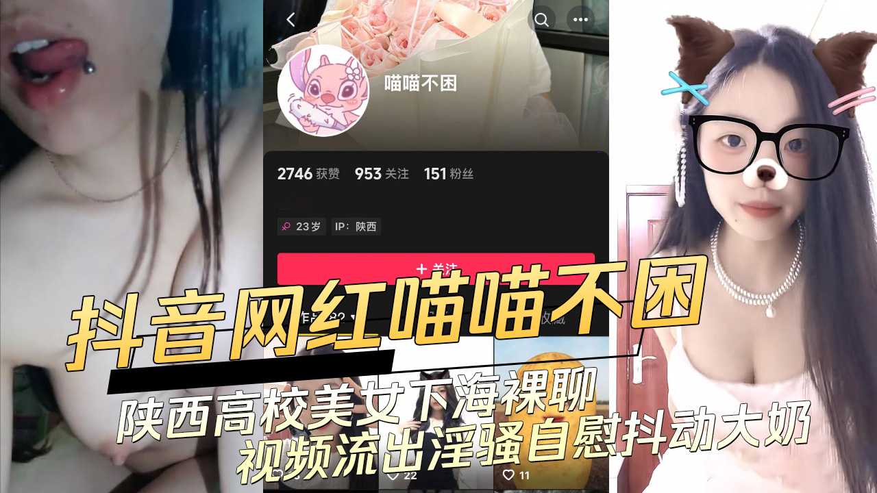 陕西高校美女网红喵喵不困下海裸聊视频流出，淫骚自慰抖动大奶，吃瓜群众惊叹黑料劲爆。